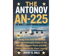 The Antonov AN-225: The World’s Largest Aircraft Ever Built: A Deep Dive into the Soviet-Built Unbelievable Feats of the World’s Biggest Plane and the ... of the World’s Legendary Aircraft.)
