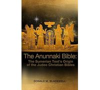 The Anunnaki Bible: The Sumerian Text's Origin of the Judeo Christian Bibles