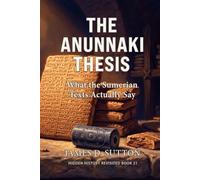 The Anunnaki Thesis: What the Sumerian Texts Actually Say (Hidden History Revisited)