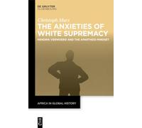 The Anxieties of White Supremacy: Hendrik Verwoerd and the Apartheid Mindset: 8 (Africa in Global History, 8)