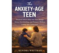 The Anxiety-Age Teen: Practical Tools to Help Your Teen Manage Stress, Overthinking, and Pressure-Without Losing Your Connection
