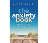 The Anxiety Book: Information on panic attacks, health anxiety, postnatal depression and parenting the anxious child