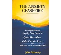 The Anxiety Ceasefire: A Compassionate, Step-by-Step Guide to Quiet Your Mind, Calm Chronic Stress, and Reclaim Your Productive Life