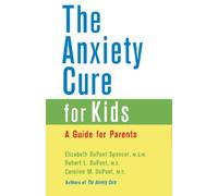 The Anxiety Cure for Kids: A Guide for Parents