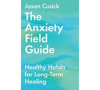 The Anxiety Field Guide - Healthy Habits for Long-Term Healing