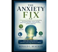 THE ANXIETY FIX: A Functional Medicine Protocol for Identifying and Treating Hidden Anxiety Through Blood Sugar Regulation, Sleep Restoration, and ... Path to Lasting Calm and Mental Clarity