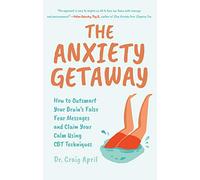 The Anxiety Getaway: How to Outsmart Your Brain’s False Fear Messages and Claim Your Calm Using CBT Techniques (Science-Based Approach to Anxiety Disorders)