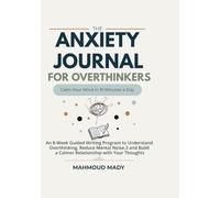 The Anxiety Journal for Overthinkers: Calm Your Mind in 10 Minutes a Day