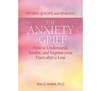 The Anxiety of Grief: How to Understand, Soothe, and Express Your Fears after a Loss (Words of Hope and Healing)