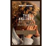 The Anxiety Recovery Blueprint: Break the Cycle of Worry with Step-by-Step Tools from CBT, Mindfulness, and Natural Therapy to Rewire Your Mind and Regain Control (Your Mental Wellness Kit)