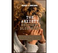 The Anxiety Recovery Blueprint: Break the Cycle of Worry with Step-by-Step Tools from CBT, Mindfulness, and Natural Therapy to Rewire Your Mind and Regain Control (Your Mental Wellness Kit)
