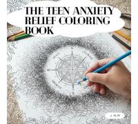 The Anxiety Relief Coloring Book for Teens: 50+ Stress-Melting Designs to Quiet Your Mind, Soothe Your Nerves, and Manage Overwhelming Emotions