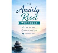 The Anxiety Reset: A Practical Workbook to Calm Your Mind, Break the Worry Cycle, and Find Inner Peace