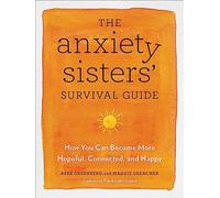 The Anxiety Sisters' Survival Guide: How You Can Become More Hopeful, Connected, and Happy