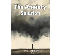 The Anxiety Solution: How to Calm Your Mind, Break the Worry Cycle, and Regain Control of Your Life (Kingdom of God)