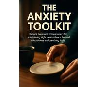The Anxiety Toolkit: Reduce panic and chronic worry for adults using eight neuroscience-backed mindfulness and breathing tools