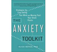 The Anxiety Toolkit: Strategies for Fine-Tuning Your Mind and Moving Past Your Stuck Points