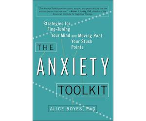 The Anxiety Toolkit: Strategies for Fine-Tuning Your Mind and Moving Past Your Stuck Points