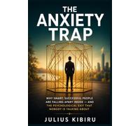 The Anxiety Trap: Why Smart, Successful People Are Falling Apart Inside - and the Psychological Exit That Nobody Is Talking About (The Human Code Series)