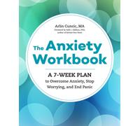 The Anxiety Workbook : A 7-Week Plan to Overcome Anxiety, Stop Worrying, and End Panic