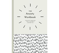 The Anxiety Workbook: Everyday Exercises For A Happier, Healthier You