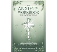 The Anxiety Workbook for Catholic Teens: Scripture-Based Strategies and Therapeutic Exercises for Building Emotional Strength and Spiritual Resilience