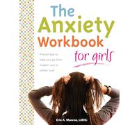 The Anxiety Workbook for Girls: Proven Tips to Help You Go from Freakin' Out to Chillin' Out!
