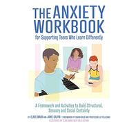 The Anxiety Workbook for Supporting Teens Who Learn Differently : A Framework and Activities to Build Structural, Sensory and Social Certainty