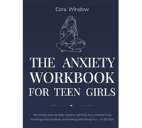 The Anxiety Workbook for Teen Girls: The Simple Step-by-Step Guide to Calming Your Anxious Mind, Soothing a Racing Body, and Feeling Safe Being You - in 30 Days (The Teen Girl's Workbook Series)