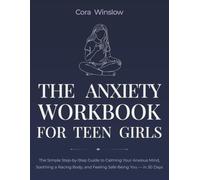 The Anxiety Workbook for Teen Girls: The Simple Step-by-Step Guide to Calming Your Anxious Mind, Soothing a Racing Body, and Feeling Safe Being You - in 30 Days (The Teen Girl's Workbook Series)