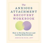 The Anxious Attachment Recovery Workbook : How to Develop Secure and Lasting Relationships