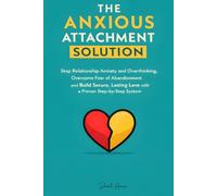 The Anxious Attachment Solution: Stop Relationship Anxiety, Overthinking, and Fear of Abandonment - A Step-by-Step Nervous System and Communication System for Building Secure, Stable Love