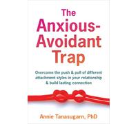 The Anxious-Avoidant Trap : How to Overcome the Push and Pull of Different Attachment Styles and Build Lasting Connection with Your Partner