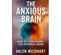 The Anxious Brain: HOW TO TURN DOWN THE INTERNAL NOISE