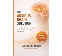 The Anxious Brain Solution: A Science-Backed Guide to Overcoming Stress, Stopping Overthinking & Building Lasting Resilience