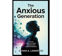 The Anxious Generation: The Anxious Generation is a practical guide for parents, caregivers,and young adults navigating the challenges of modern adolescence. Packed with actionable strategies, this b
