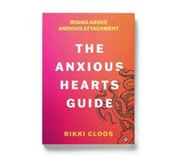The Anxious Hearts Guide: Rising Above Anxious Attachment