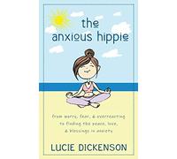 The Anxious Hippie: From worry, fear, & overreacting to finding the peace, love, & blessings in anxiety.