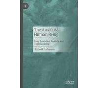 The Anxious Human Being : Fear, Anxieties, Anxiety and Their Meaning