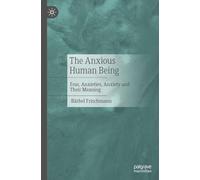 The Anxious Human Being: Fear, Anxieties, Anxiety and Their Meaning