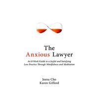 The Anxious Lawyer: An 8-Week Guide to a Happier, Saner Law Practice Using Meditation