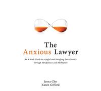 The Anxious Lawyer: An 8-Week Guide to a Joyful and Satisfying Law Practice Through Mindfulness and Meditation