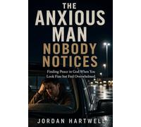 The Anxious Man Nobody Notices: Finding Peace in God When You Look Fine but Feel Overwhelmed (Steady Men)