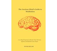 The Anxious Mind's Guide to Meditation: A 21-Day Program to Rewire Your Nervous System and Reclaim Your Peace