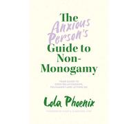 The Anxious Person’s Guide to Non-Monogamy : Your Guide to Open Relationships, Polyamory and Letting Go