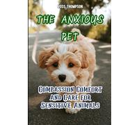 The Anxious Pet: Compassion and care for sensitive animals (Modern Pet Owner)