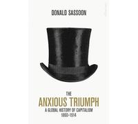 The Anxious Triumph: A Global History of Capitalism, 1860-1914