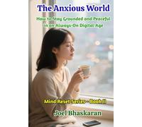The Anxious World: How to Stay Grounded and Peaceful in an Always-On Digital Age (Mind Reset Series (Practical Wisdom for a Calm, Clear, and Confident Life))