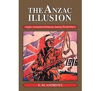 The Anzac Illusion: Anglo-Australian Relations during World War I