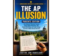 The AP Illusion - Parents Edition: How Parents Can Make Wise Decisions About Academic Challenge Without Unnecessary Stress or Pressure (Admissions Without Illusion)